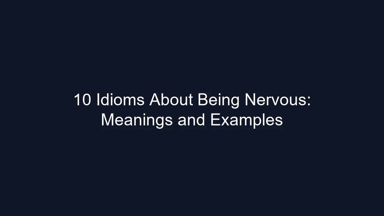 10 Idioms About Being Nervous: Meanings and Examples