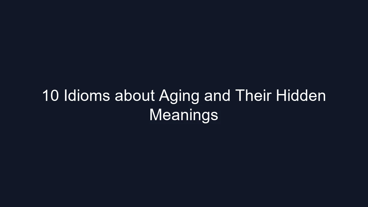 10 Idioms about Aging and Their Hidden Meanings