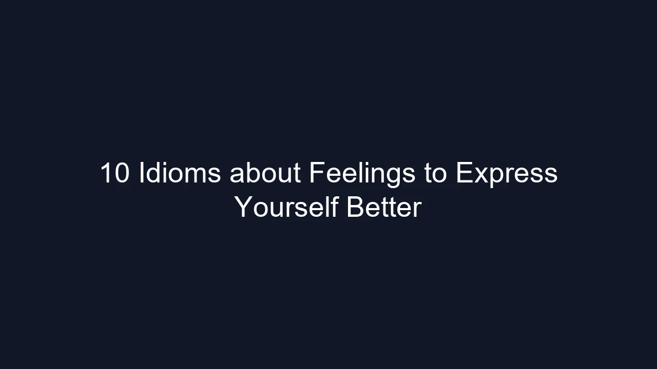 10 Idioms about Feelings to Express Yourself Better