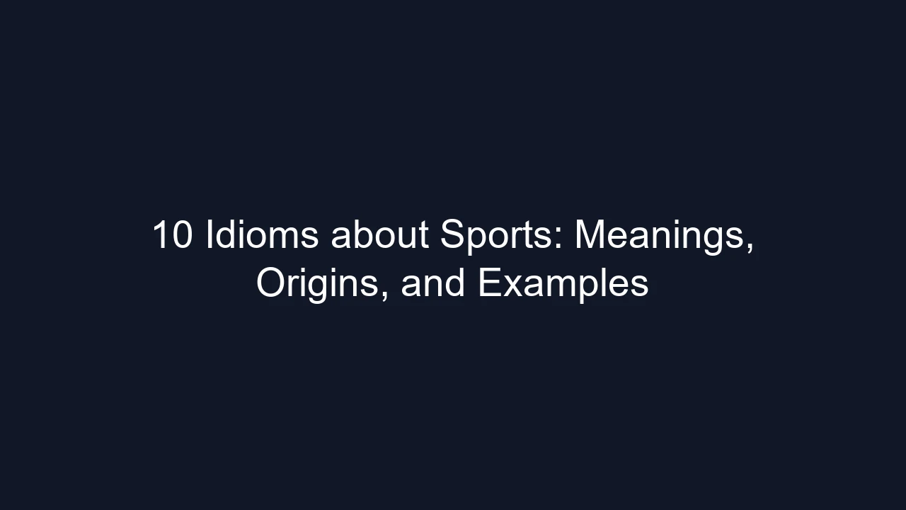 10 Idioms about Sports: Meanings, Origins, and Examples