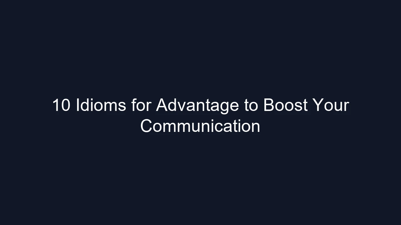 10 Idioms for Advantage to Boost Your Communication