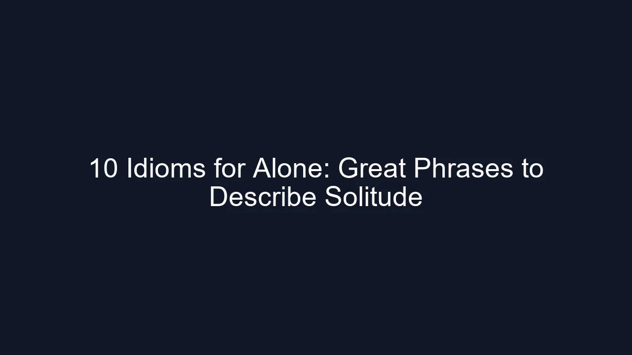 10 Idioms for Alone: Great Phrases to Describe Solitude