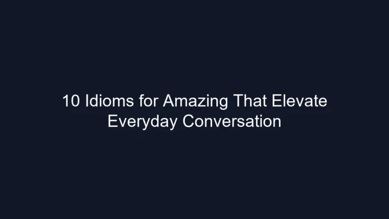 10 Idioms for Amazing That Elevate Everyday Conversation