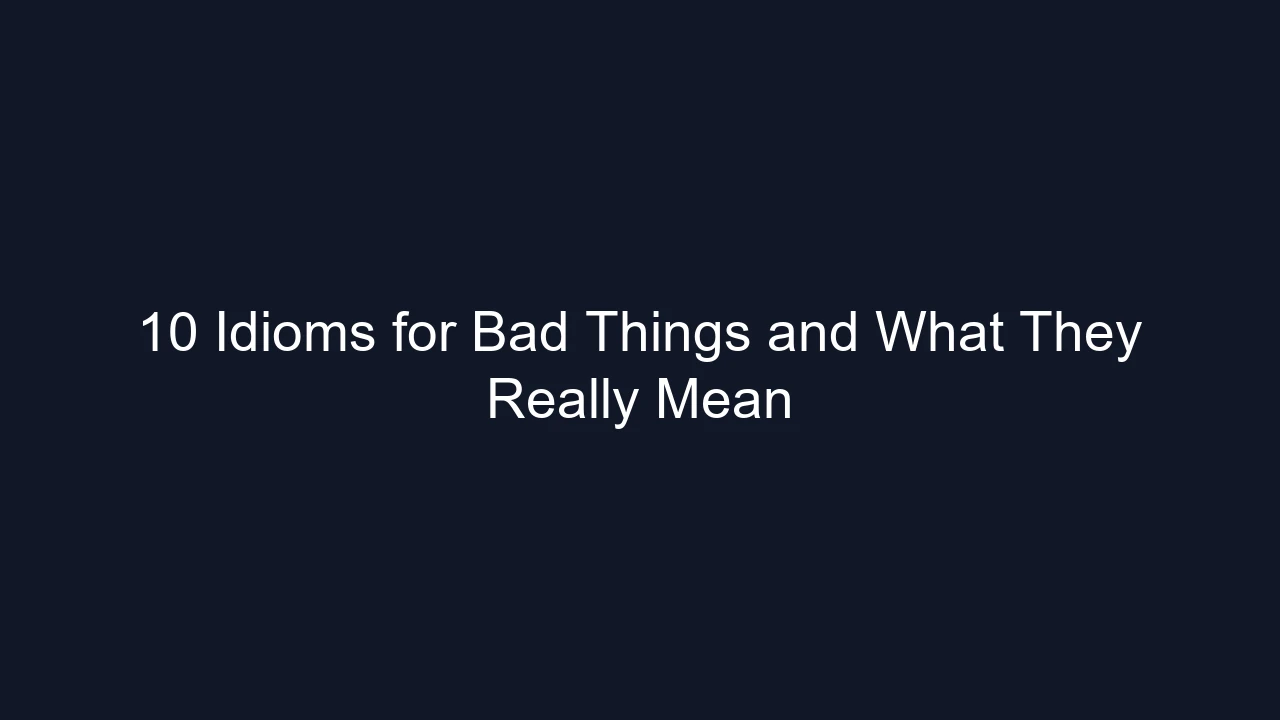 10 Idioms for Bad Things and What They Really Mean