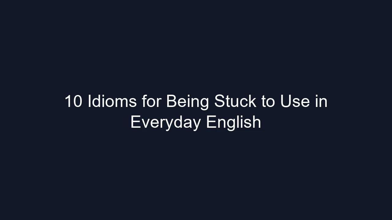 10 Idioms for Being Stuck to Use in Everyday English
