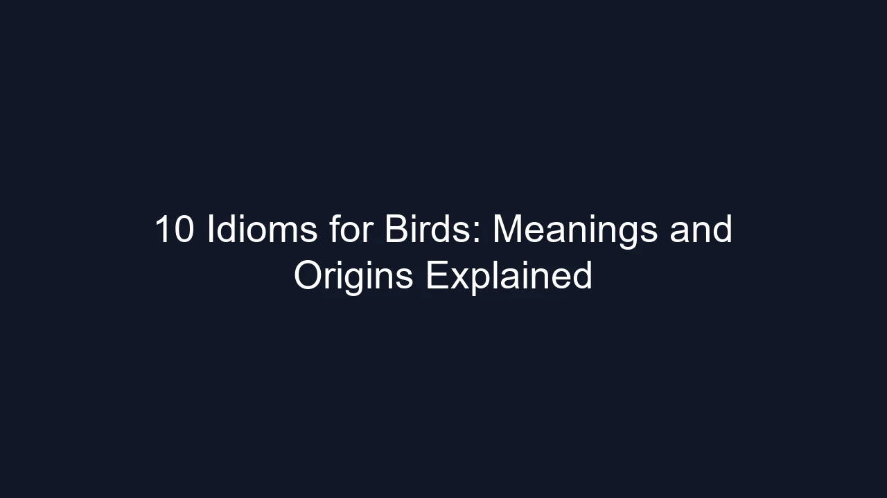 10 Idioms for Birds: Meanings and Origins Explained