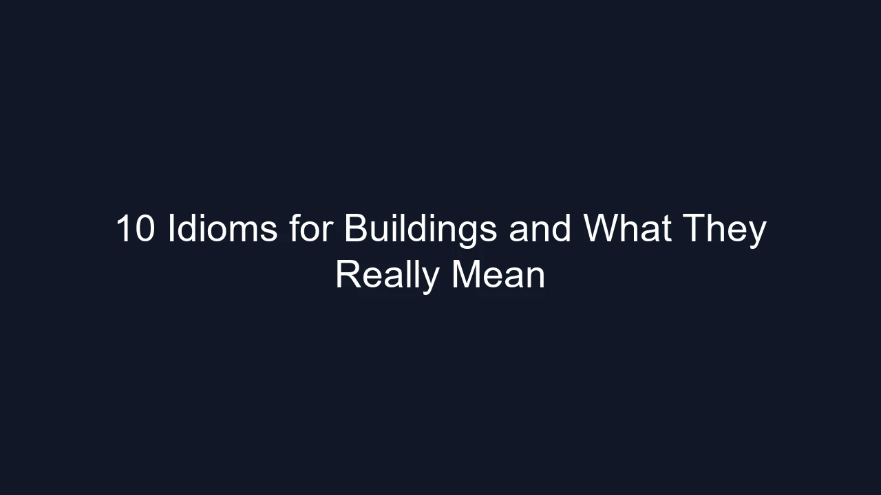10 Idioms for Buildings and What They Really Mean