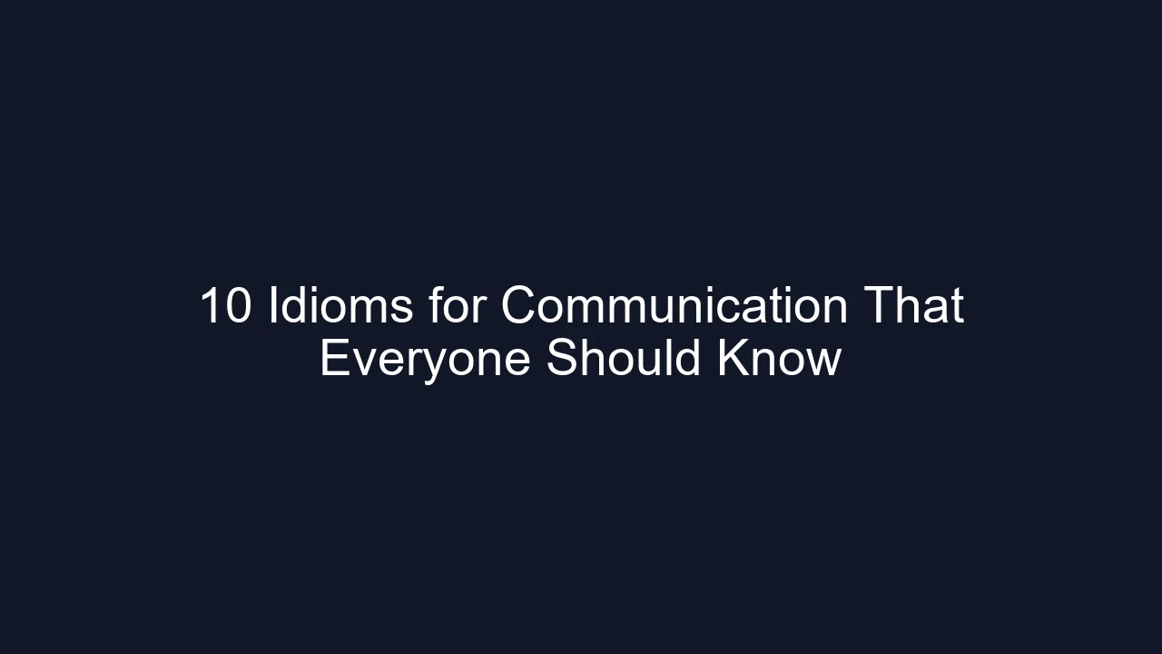 10 Idioms for Communication That Everyone Should Know