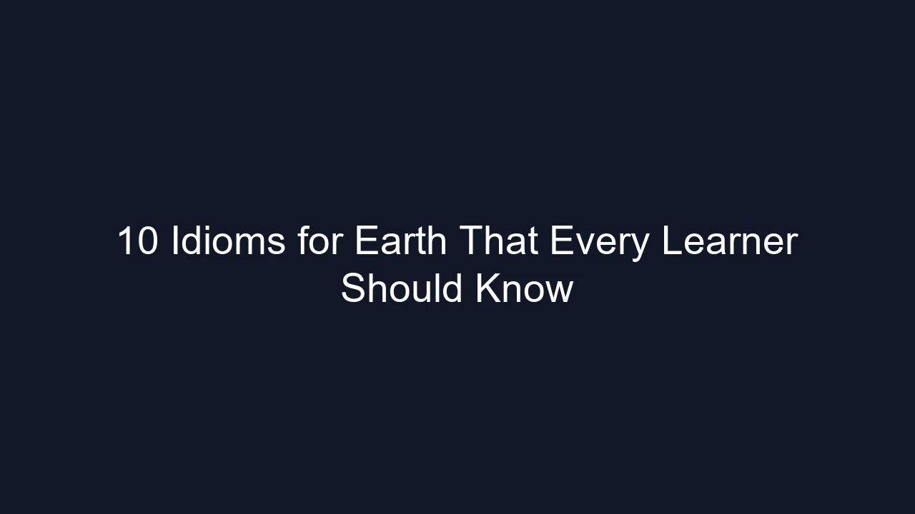10 Idioms for Earth That Every Learner Should Know