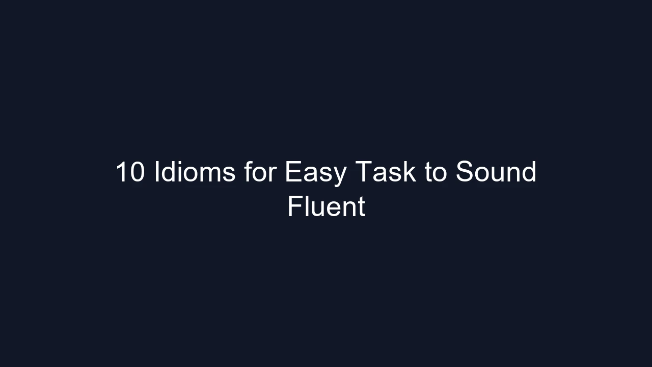 10 Idioms for Easy Task to Sound Fluent
