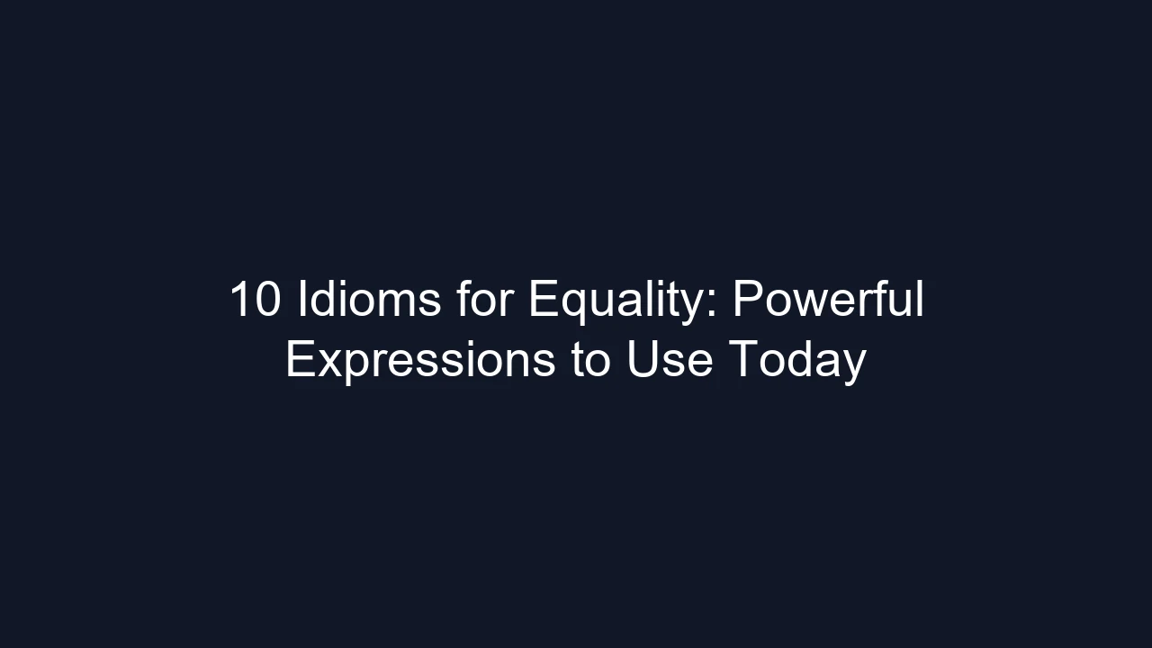10 Idioms for Equality: Powerful Expressions to Use Today