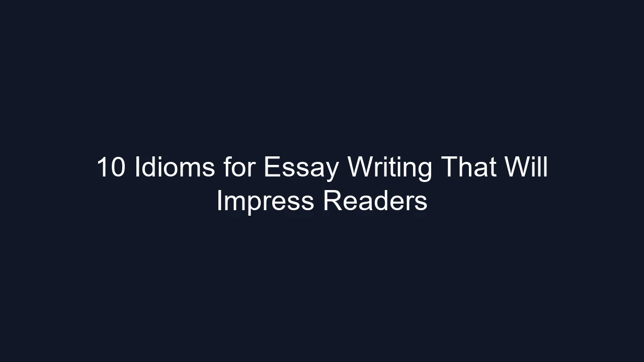 10 Idioms for Essay Writing That Will Impress Readers