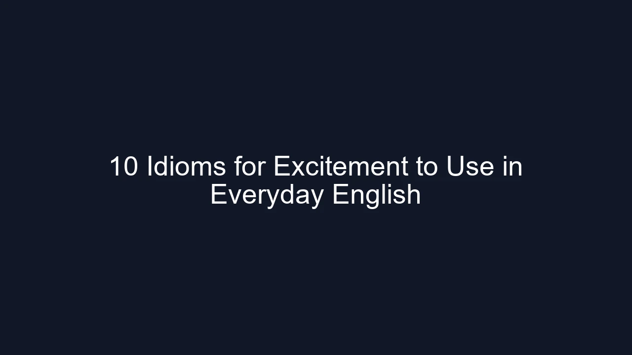 10 Idioms for Excitement to Use in Everyday English