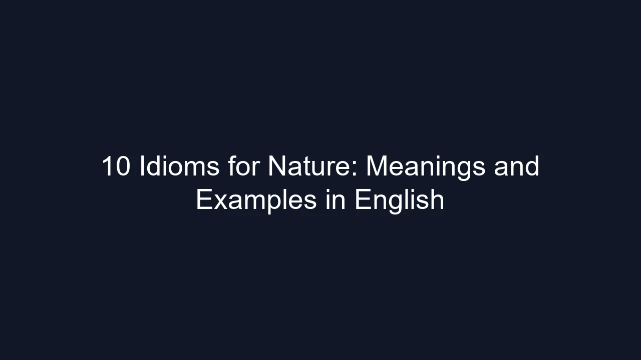 10 Idioms for Nature: Meanings and Examples in English