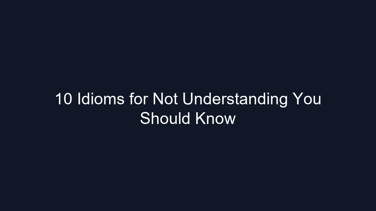 10 Idioms for Not Understanding You Should Know