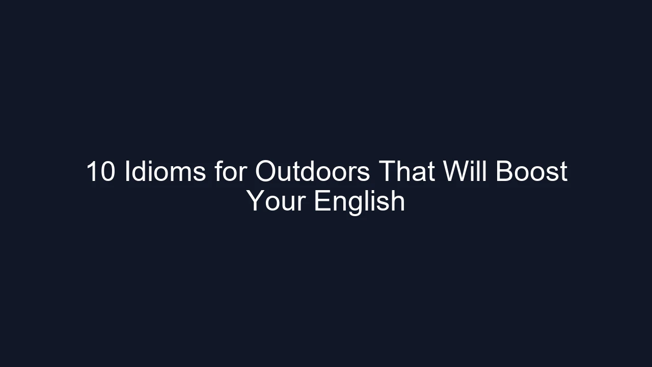 10 Idioms for Outdoors That Will Boost Your English