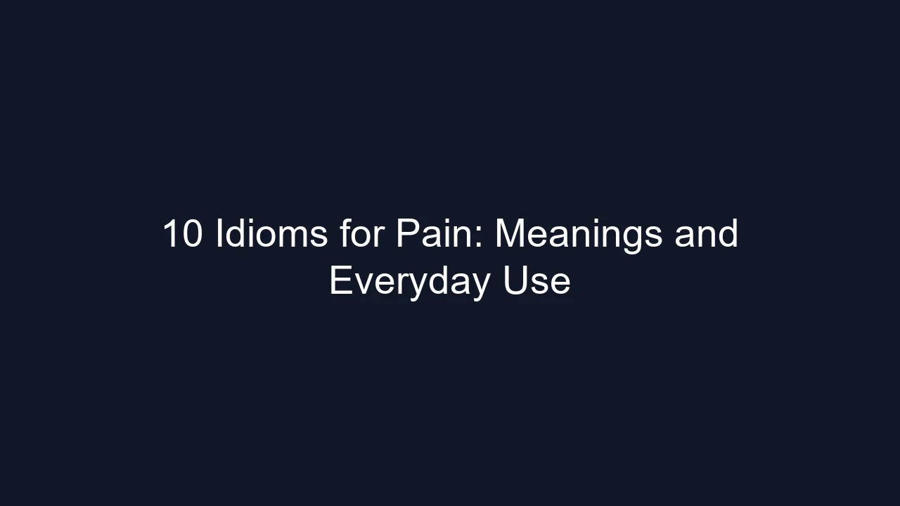 10 Idioms for Pain: Meanings and Everyday Use