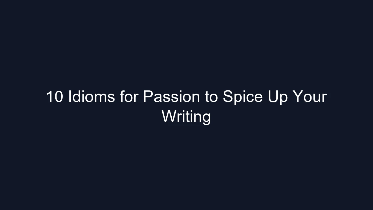 10 Idioms for Passion to Spice Up Your Writing