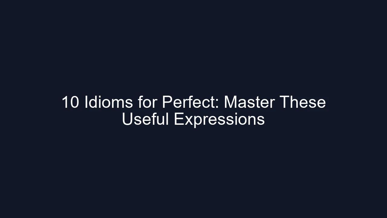 10 Idioms for Perfect: Master These Useful Expressions