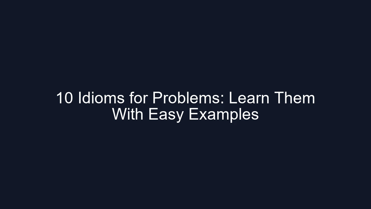10 Idioms for Problems: Learn Them With Easy Examples