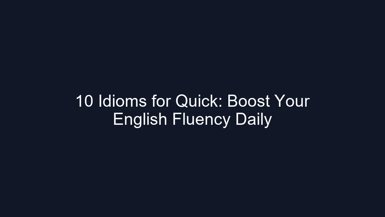 10 Idioms for Quick: Boost Your English Fluency Daily