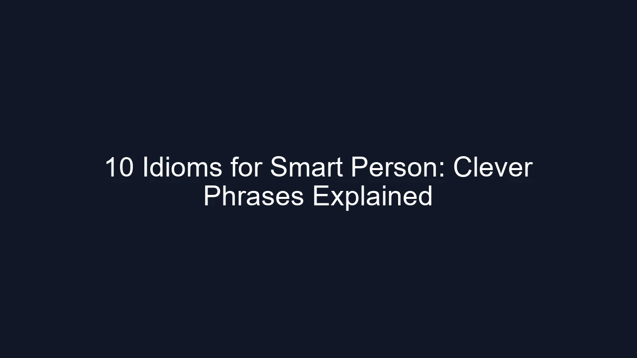 10 Idioms for Smart Person: Clever Phrases Explained