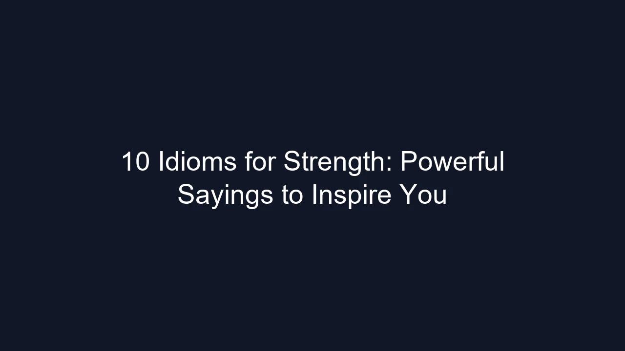 10 Idioms for Strength: Powerful Sayings to Inspire You