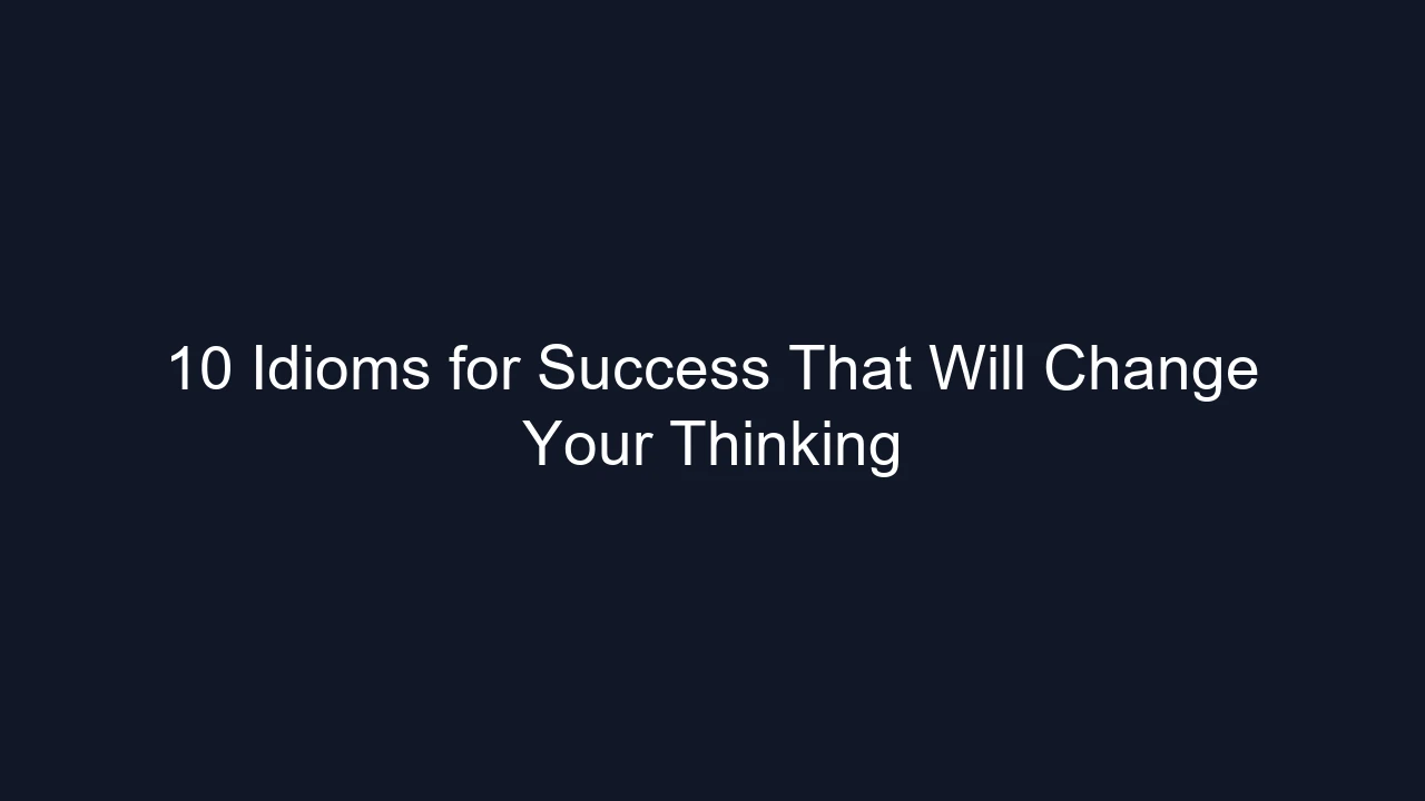 10 Idioms for Success That Will Change Your Thinking