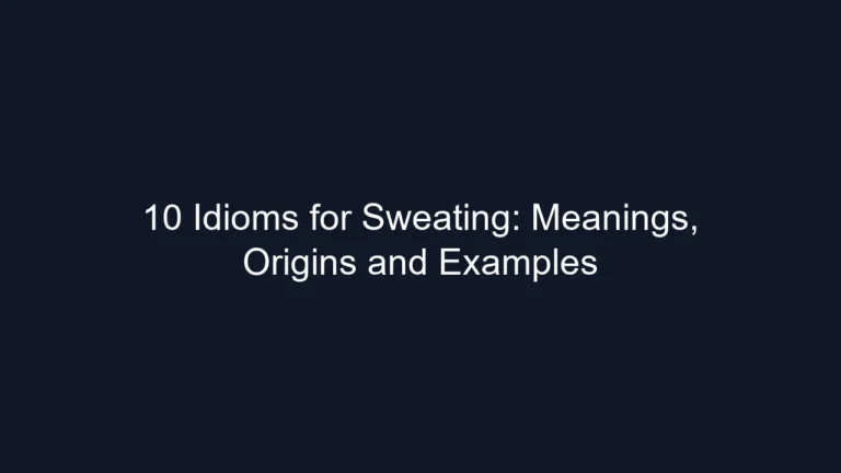 10 Idioms for Sweating: Meanings, Origins and Examples