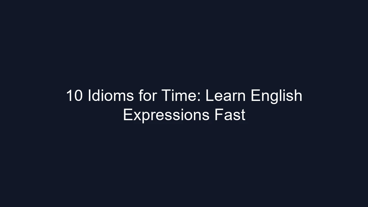 10 Idioms for Time: Learn English Expressions Fast