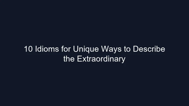 10 Idioms for Unique Ways to Describe the Extraordinary