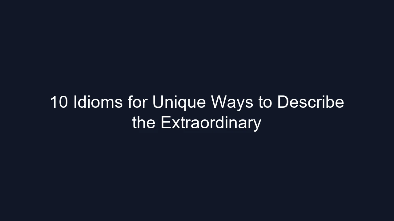 10 Idioms for Unique Ways to Describe the Extraordinary