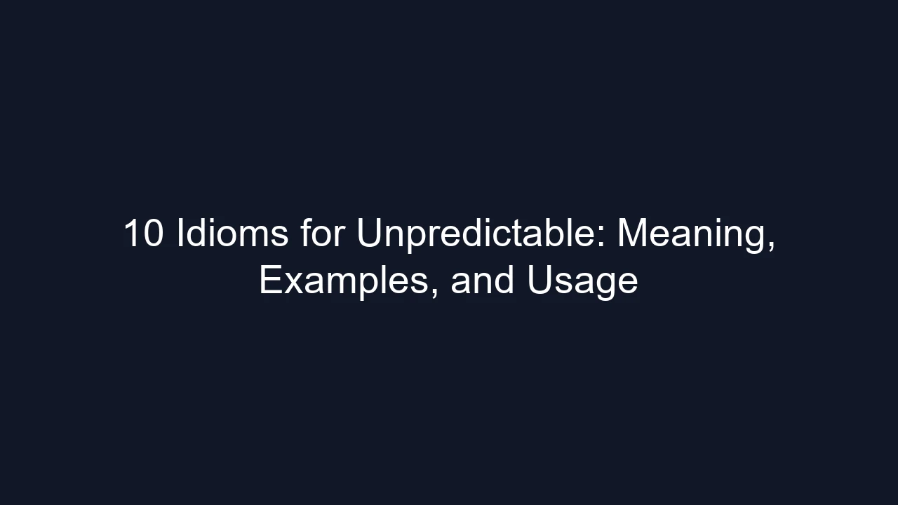 10 Idioms for Unpredictable: Meaning, Examples, and Usage