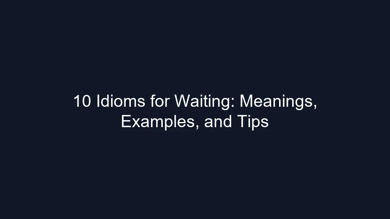 10 Idioms for Waiting: Meanings, Examples, and Tips