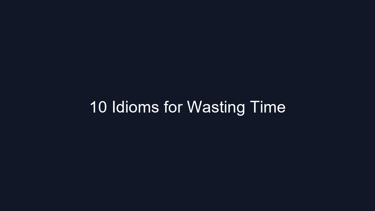 10 Idioms for Wasting Time