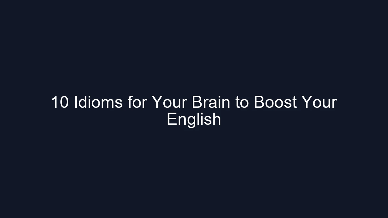 10 Idioms for Your Brain to Boost Your English