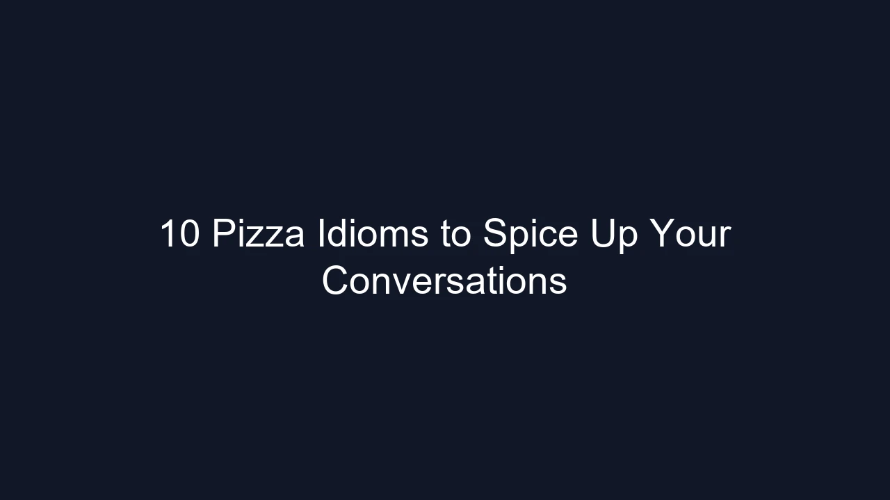 10 Pizza Idioms to Spice Up Your Conversations