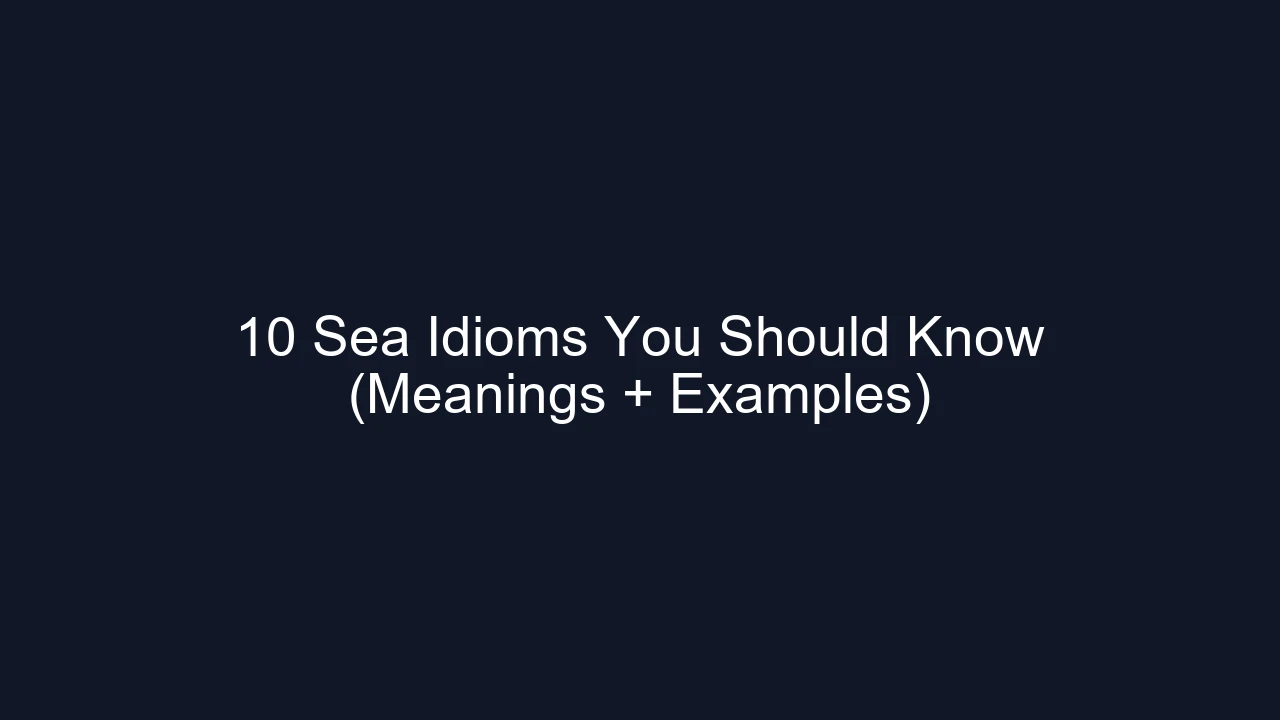 10 Sea Idioms You Should Know (Meanings + Examples)
