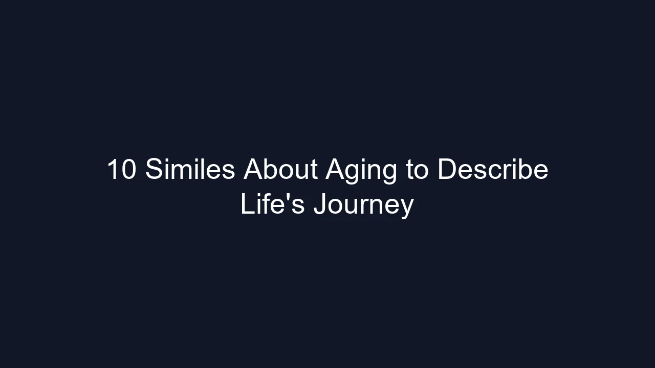 10 Similes About Aging to Describe Life's Journey