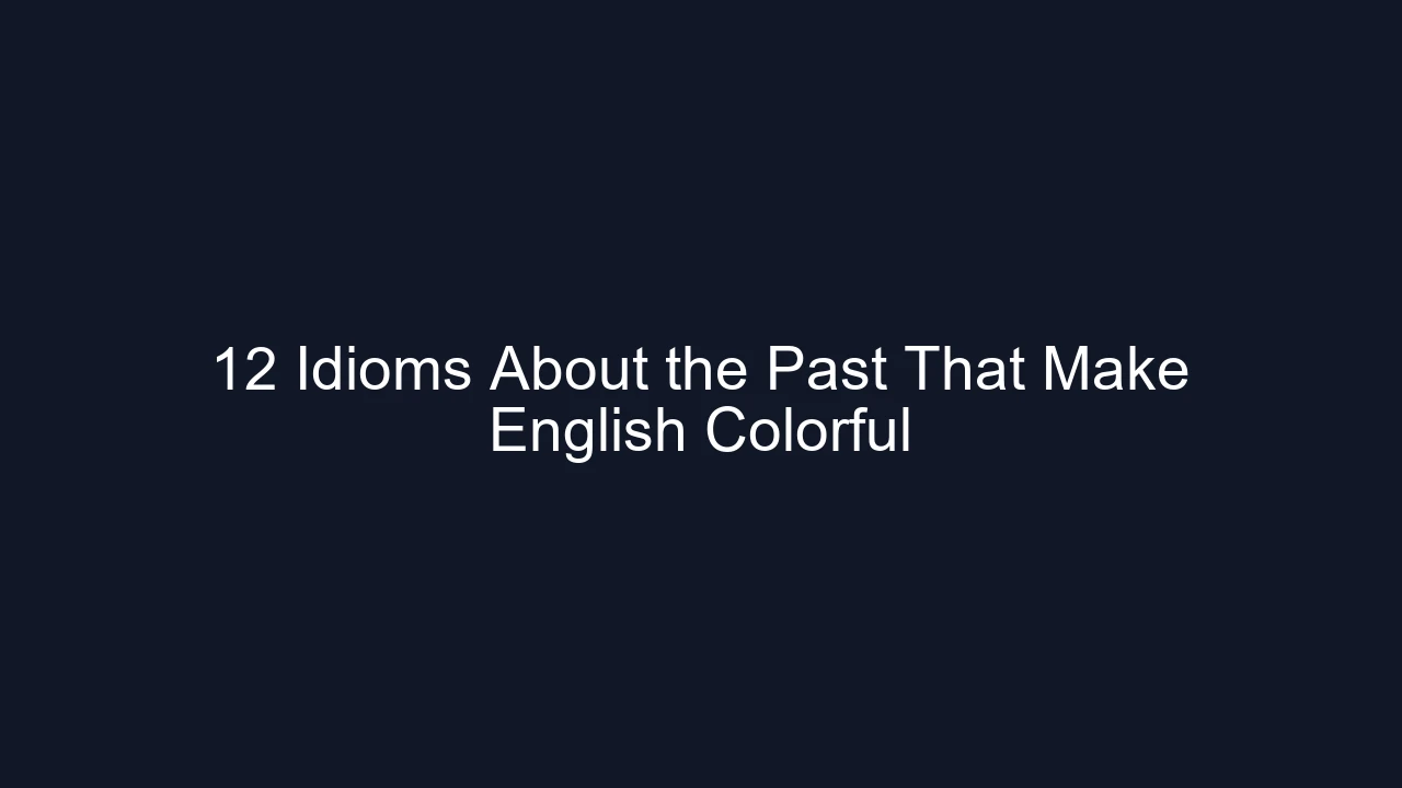 12 Idioms About the Past That Make English Colorful