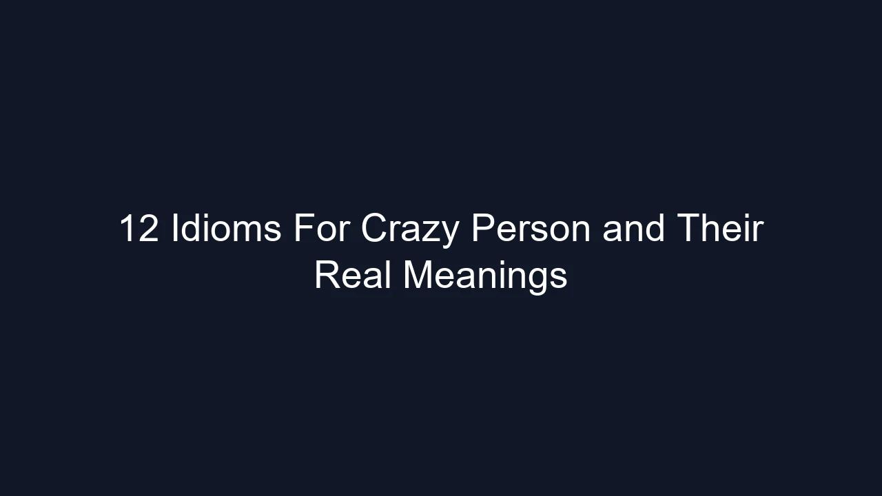 12 Idioms For Crazy Person and Their Real Meanings