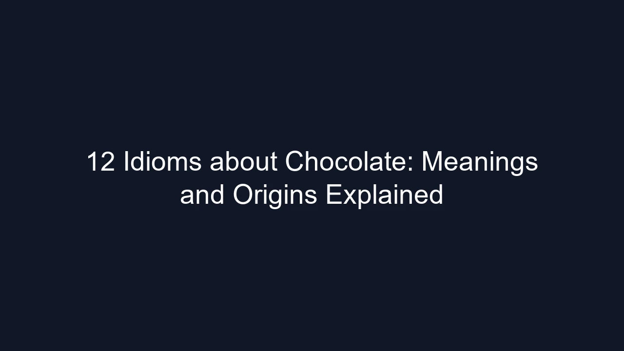 12 Idioms about Chocolate: Meanings and Origins Explained