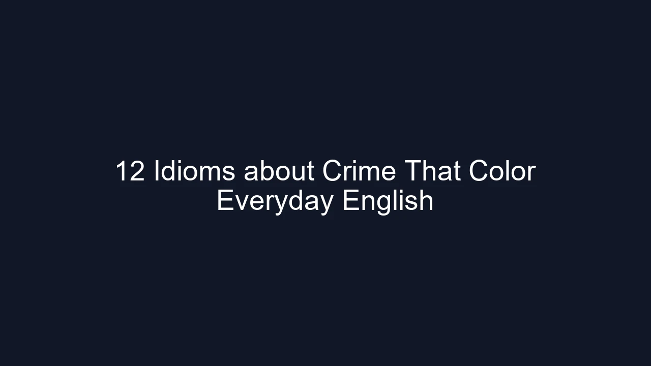 12 Idioms about Crime That Color Everyday English