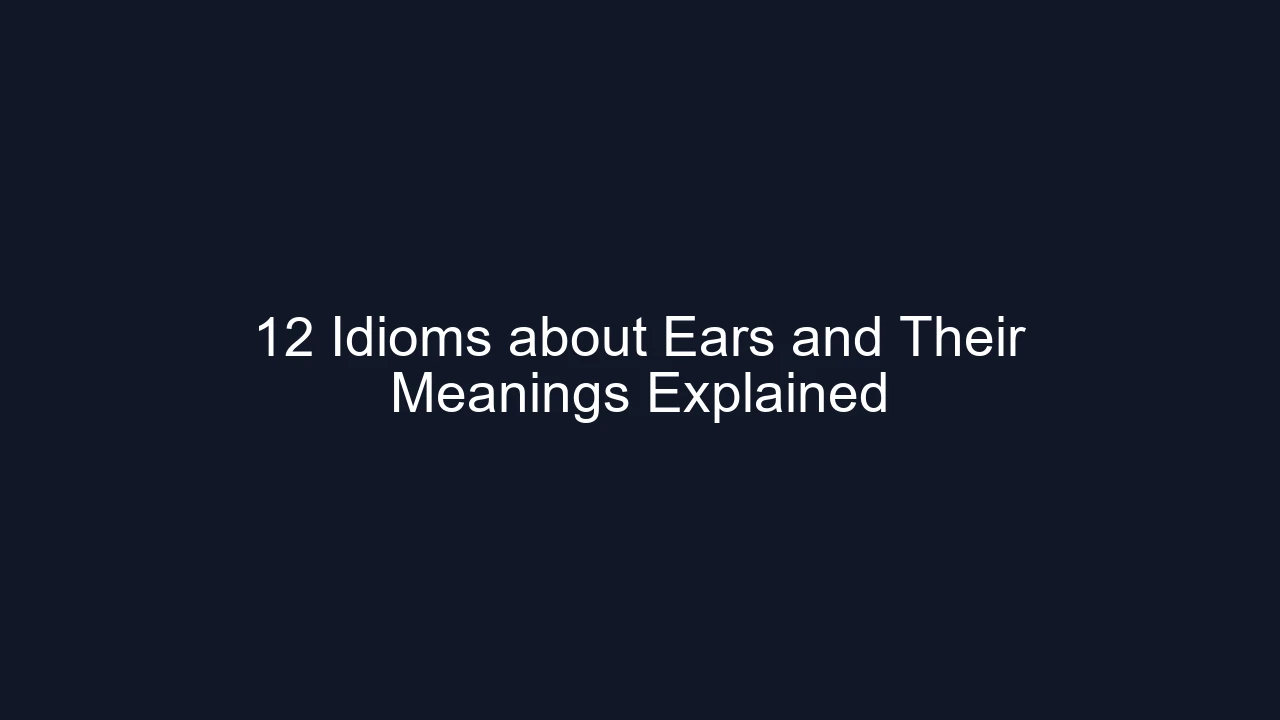 12 Idioms about Ears and Their Meanings Explained