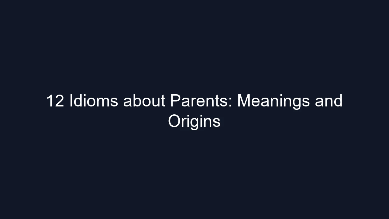 12 Idioms about Parents: Meanings and Origins