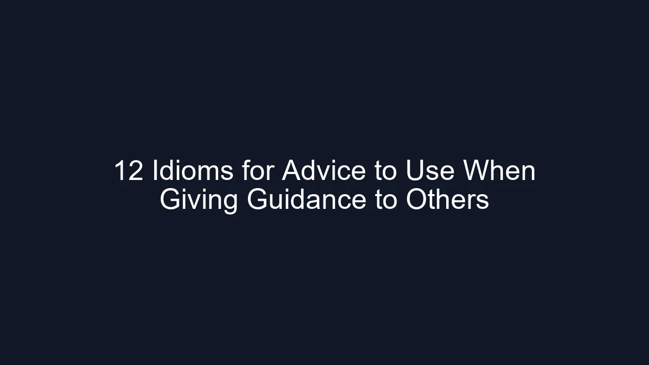 12 Idioms for Advice to Use When Giving Guidance to Others
