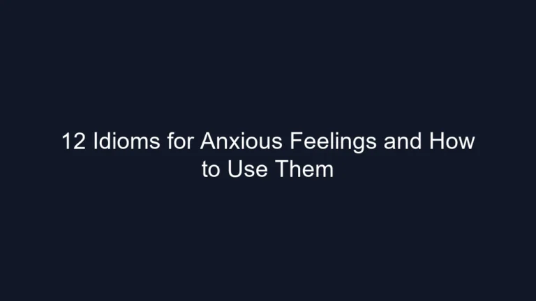 12 Idioms for Anxious Feelings and How to Use Them