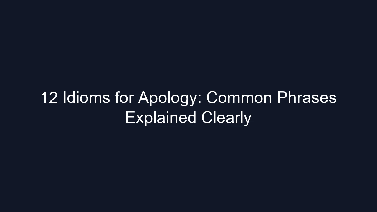 12 Idioms for Apology: Common Phrases Explained Clearly