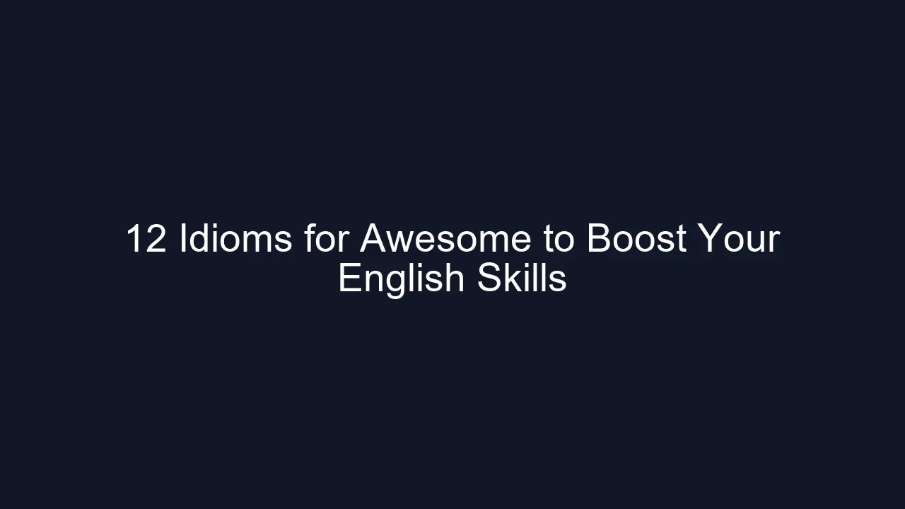 12 Idioms for Awesome to Boost Your English Skills