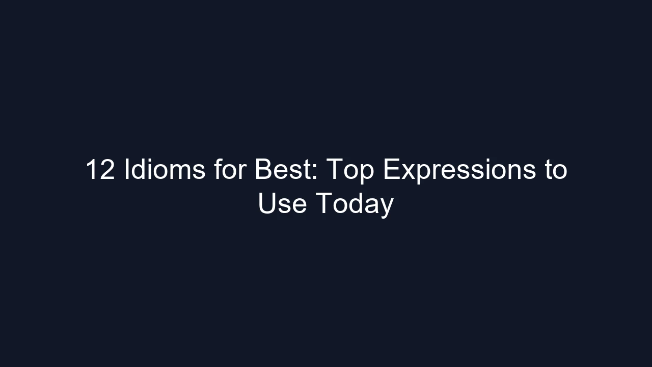 12 Idioms for Best: Top Expressions to Use Today